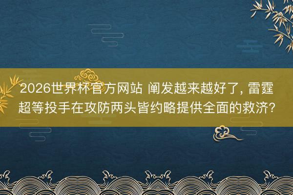 2026世界杯官方网站 阐发越来越好了， 雷霆超等投手在攻防两头皆约略提供全面的救济?